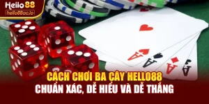 Cách Chơi Ba Cây Hello88 Chuẩn Xác, Dễ Hiểu Và Dễ Thắng