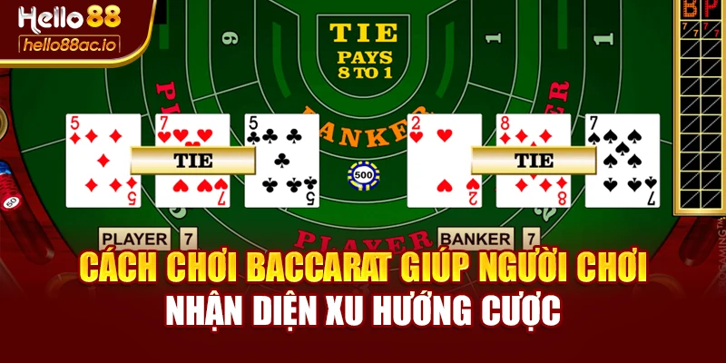 Cách chơi baccarat giúp người chơi nhận diện xu hướng cược