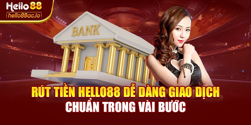 Rút Tiền Hello88 Dễ Dàng Giao Dịch Chuẩn Trong Vài Bước