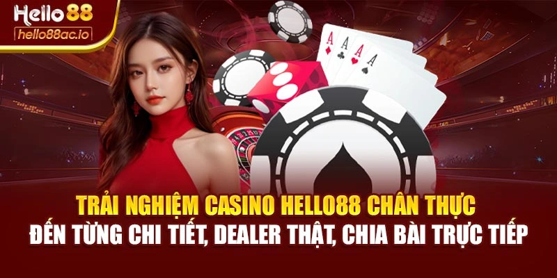 Trải nghiệm Casino Hello88 chân thực đến từng chi tiết, dealer thật, chia bài trực tiếp