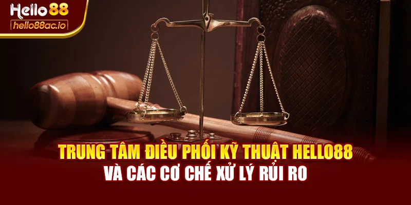 Trung tâm điều phối kỹ thuật Hello88 và các cơ chế xử lý rủi ro