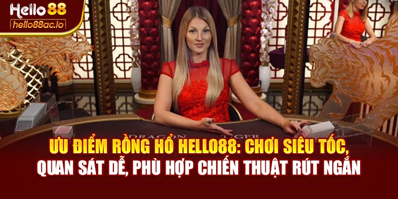 Ưu điểm Rồng Hổ Hello88: chơi siêu tốc, quan sát dễ, phù hợp chiến thuật rút ngắn