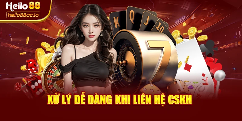 Xử lý dễ dàng khi liên hệ CSKH